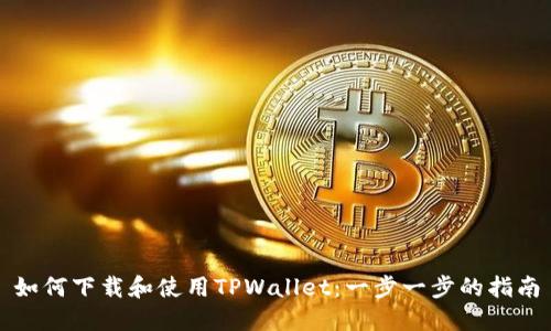 如何下载和使用TPWallet：一步一步的指南