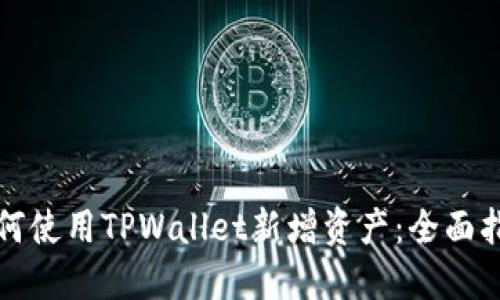 如何使用TPWallet新增资产：全面指南