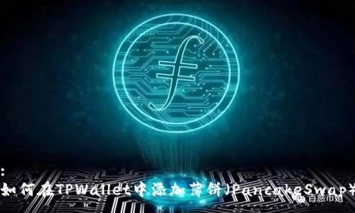 :
如何在TPWallet中添加薄饼（PancakeSwap）