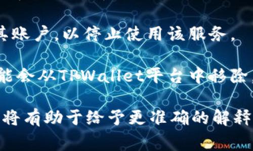 “TPWallet”通常指的是一个数字钱包应用或平台，专用于管理和存储加密货币和数字资产。在这个上下文中，移除的含义可能涉及以下几种情况：

1. **移除资产**：用户可以选择将某个特定的数字资产或代币从钱包中移除。这可能是因为用户不再需要该资产，或者用户想将其转移到其他钱包。

2. **移除账户**：用户可能希望在TPWallet上注销或删除其账户，以停止使用该服务。

3. **移除功能或服务**：在一些情况下，某些功能或服务可能会从TPWallet平台中移除，这可能是由于更新、维护或改进。

如果您有特定的场景或者详细的背景信息，提供更多上下文将有助于给予更准确的解释。