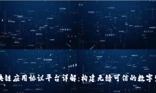 区块链应用协议平台详解：构建无缝可信的数字生态