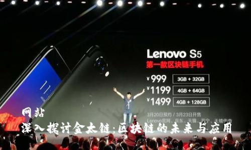 网站
深入探讨金太链：区块链的未来与应用