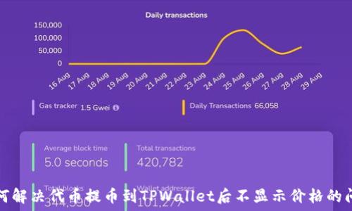   
如何解决代币提币到TPWallet后不显示价格的问题