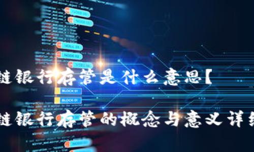 区块链银行存管是什么意思？

区块链银行存管的概念与意义详细解析